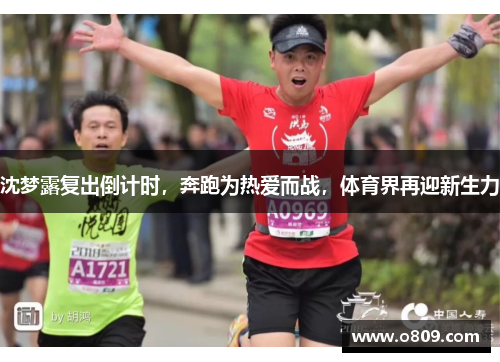 沈梦露复出倒计时，奔跑为热爱而战，体育界再迎新生力